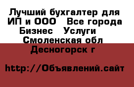 Лучший бухгалтер для ИП и ООО - Все города Бизнес » Услуги   . Смоленская обл.,Десногорск г.